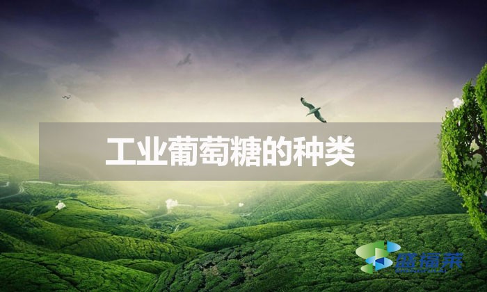 工業葡萄糖的種類（工業葡萄糖的分類）