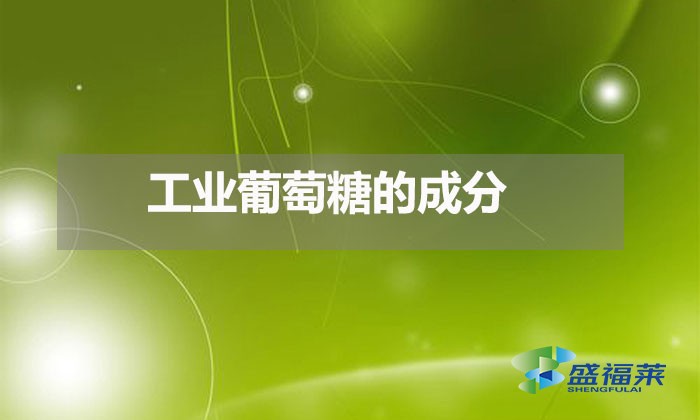 工業葡萄糖的成分（工業葡萄糖是用什么做的）