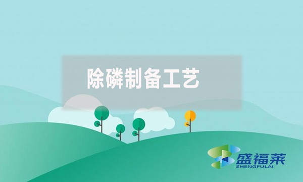 除磷制備工藝有哪些、具體是什么？