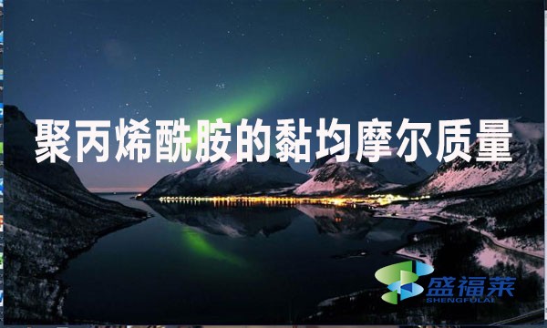 聚丙烯酰胺的黏均摩爾質量是什么意思？值是多少？