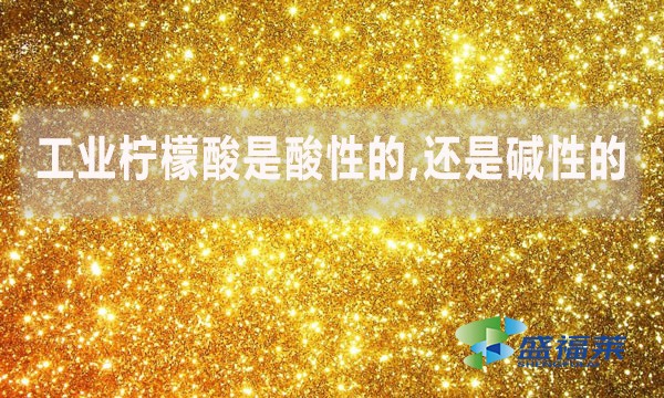 工業檸檬酸是酸性的,還是堿性的？